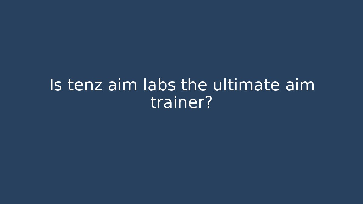 Is tenz aim labs the ultimate aim trainer?