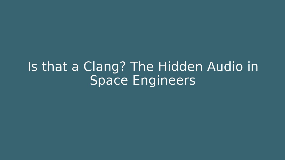 Is that a Clang? The Hidden Audio in Space Engineers
