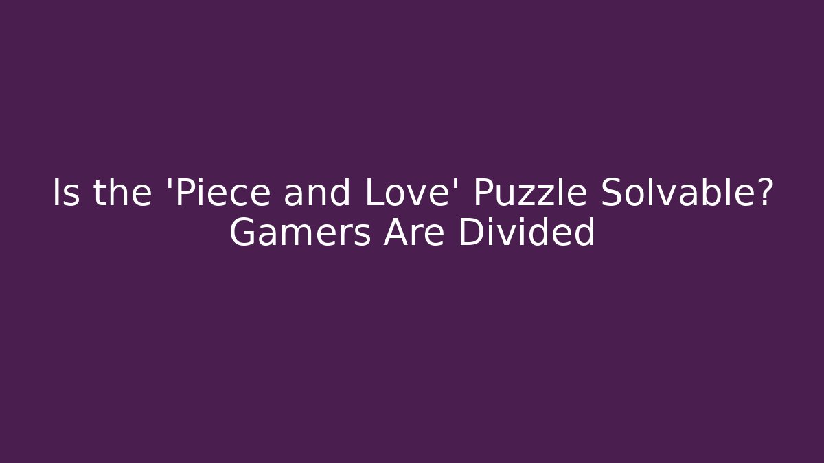 Is the 'Piece and Love' Puzzle Solvable? Gamers Are Divided