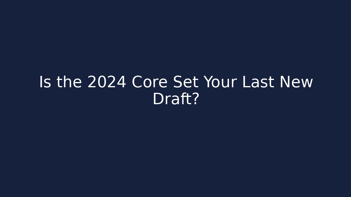 Is the 2024 Core Set Your Last New Draft?