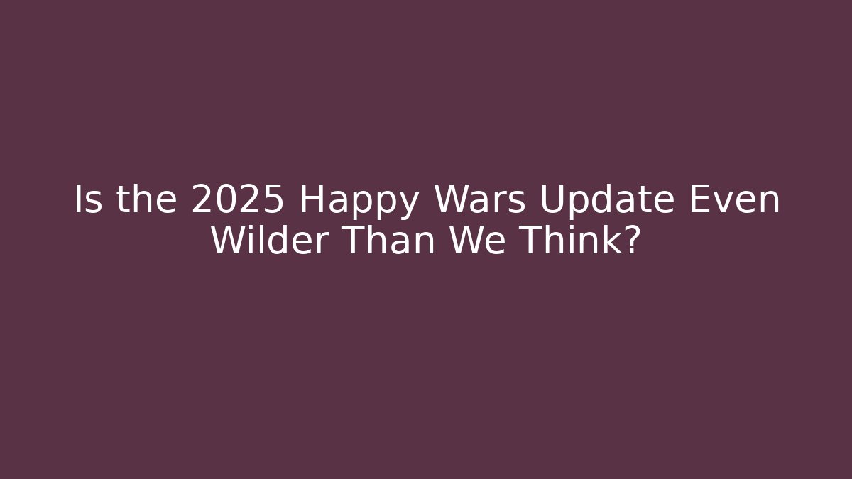 Is the 2025 Happy Wars Update Even Wilder Than We Think? - Método de Aprovação