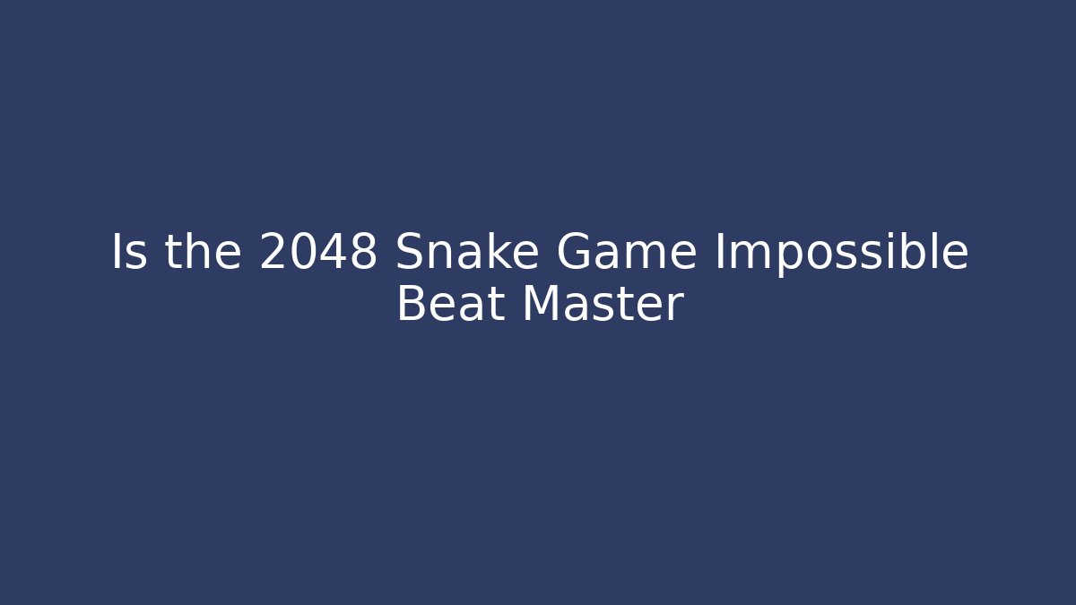 Is the 2048 Snake Game Impossible Beat Master