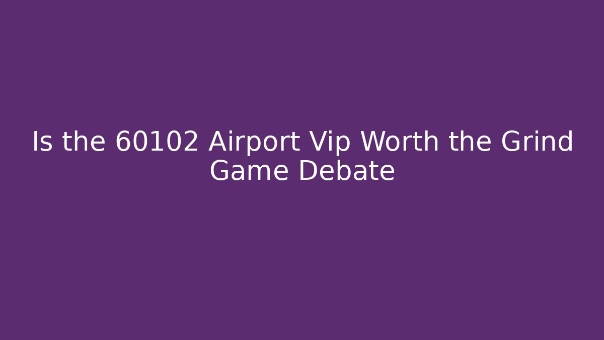 Is the 60102 Airport Vip Worth the Grind Game Debate - Método de Aprovação