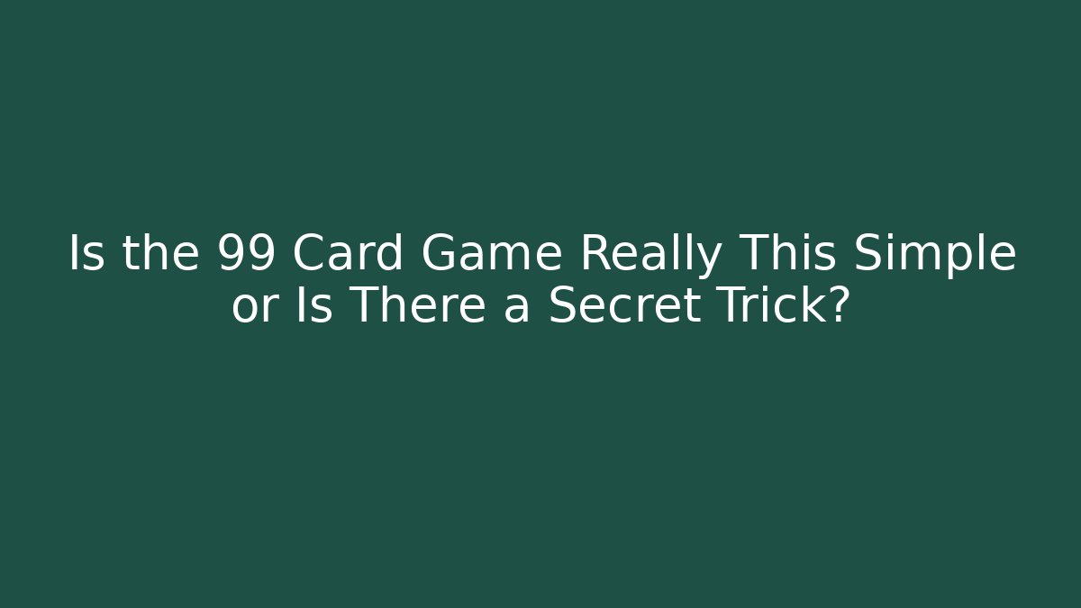 Is the 99 Card Game Really This Simple or Is There a Secret Trick?