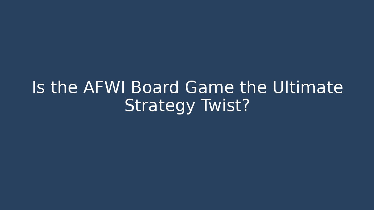 Is the AFWI Board Game the Ultimate Strategy Twist?