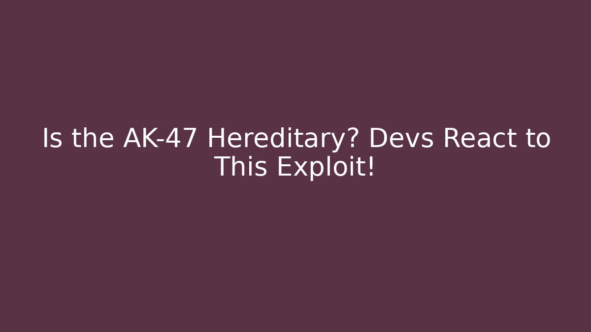 Is the AK-47 Hereditary? Devs React to This Exploit!