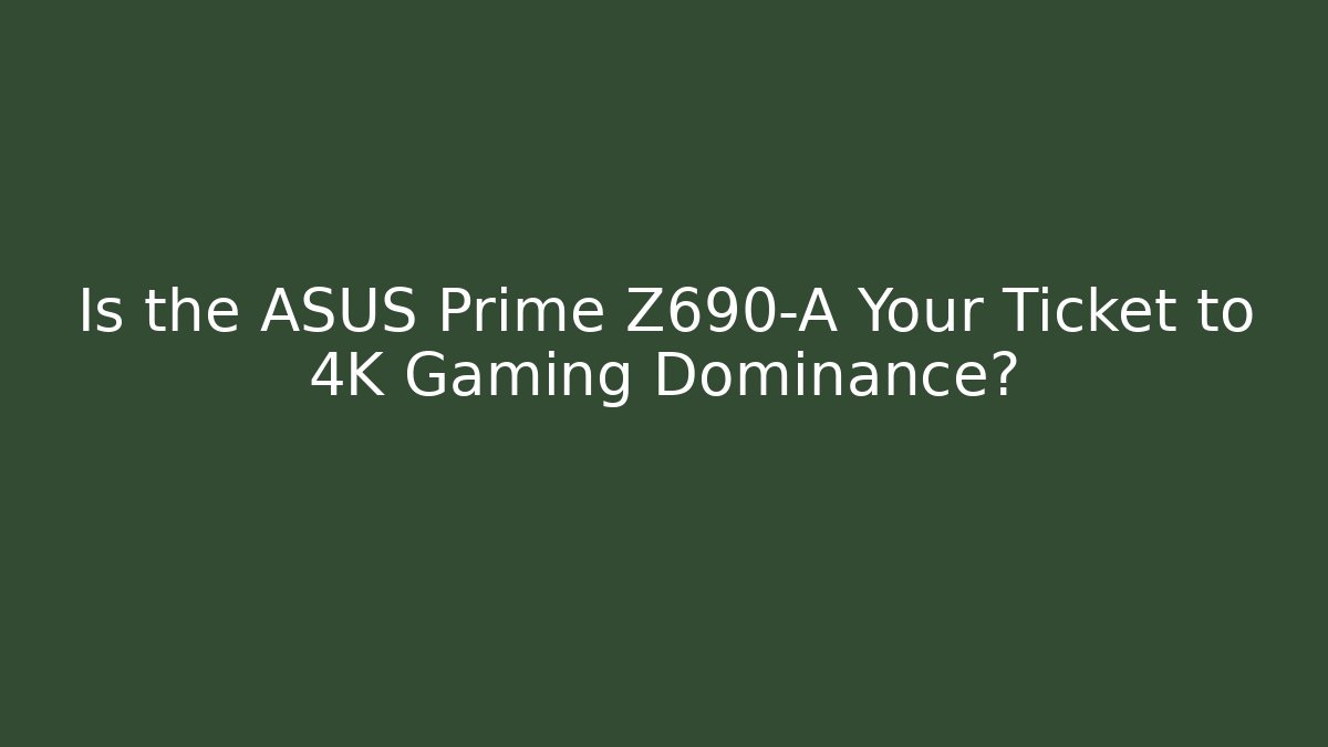 Is the ASUS Prime Z690-A Your Ticket to 4K Gaming Dominance?