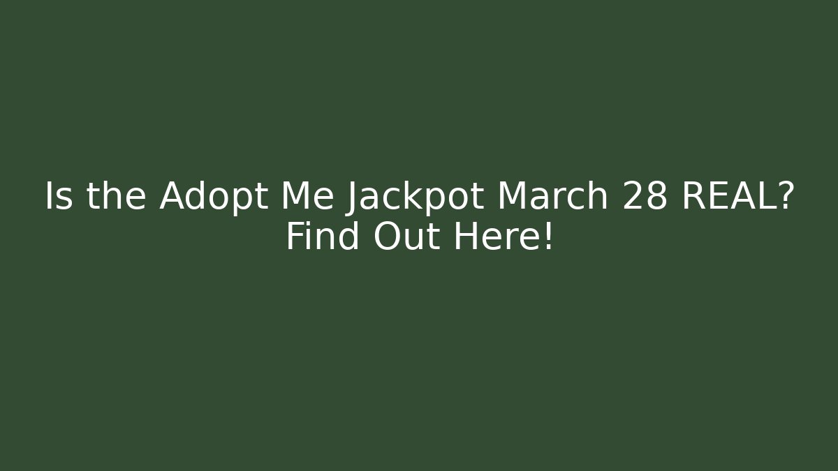 Is the Adopt Me Jackpot March 28 REAL? Find Out Here!