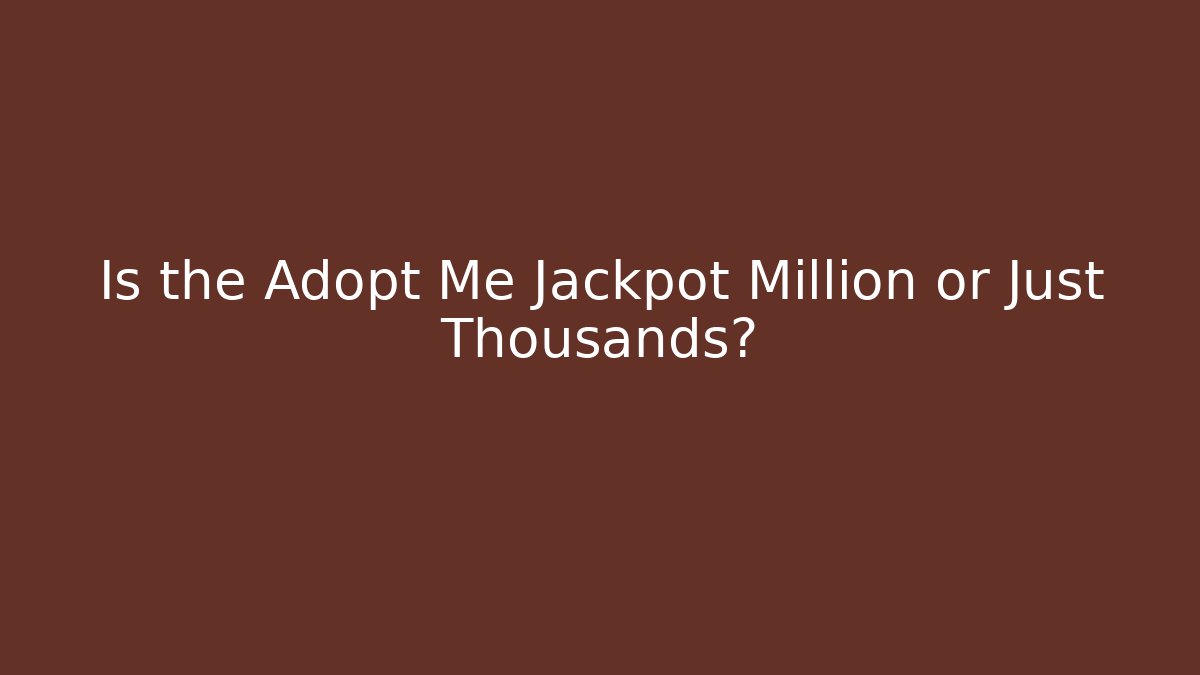 Is the Adopt Me Jackpot Million or Just Thousands?