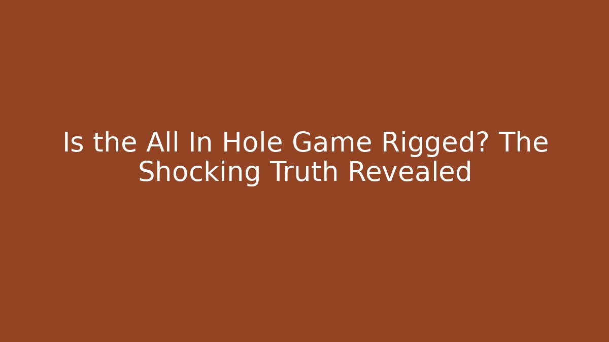 Is the All In Hole Game Rigged? The Shocking Truth Revealed