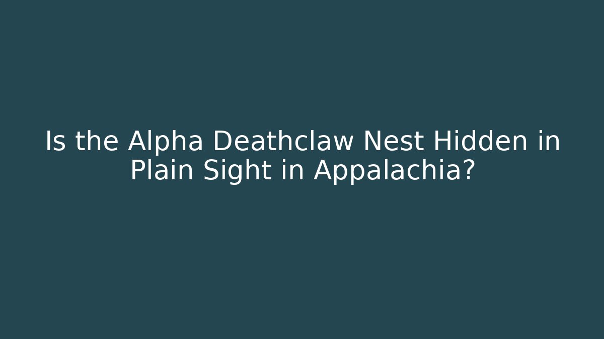 Is the Alpha Deathclaw Nest Hidden in Plain Sight in Appalachia?