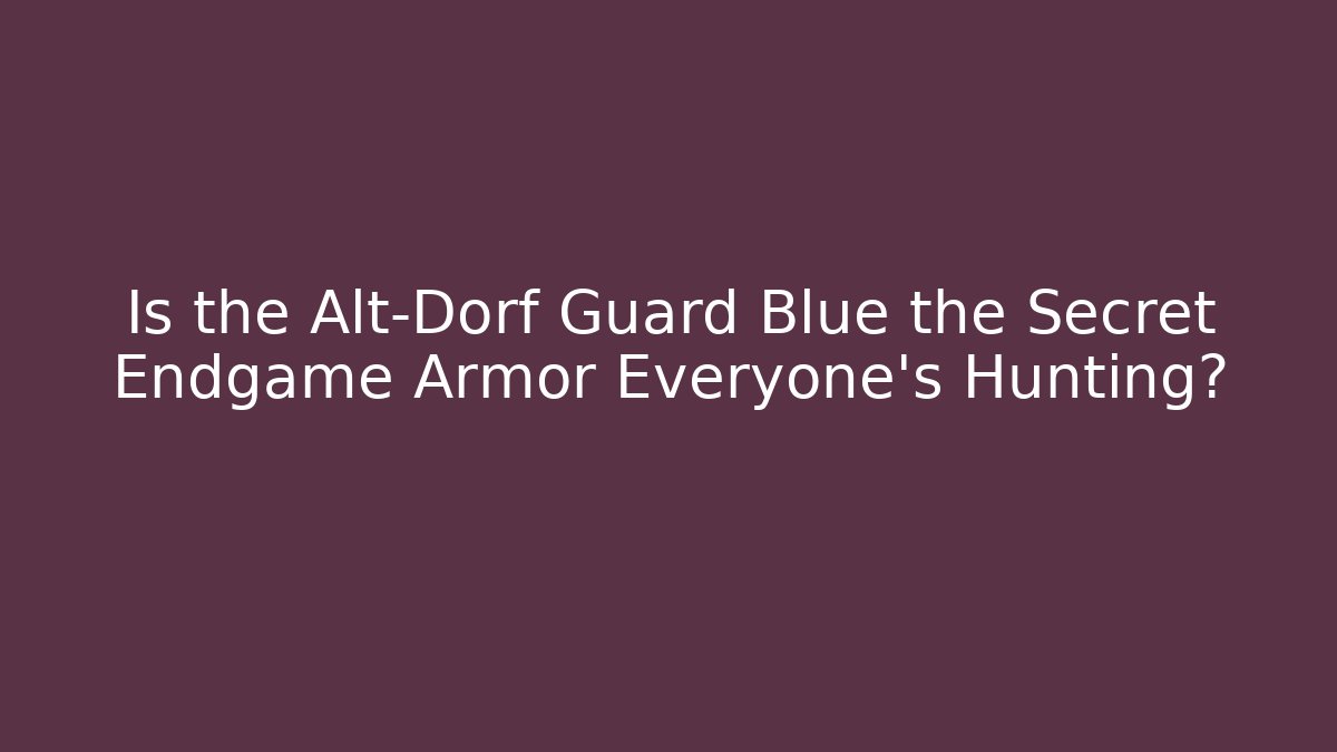 Is the Alt-Dorf Guard Blue the Secret Endgame Armor Everyone’s Hunting?