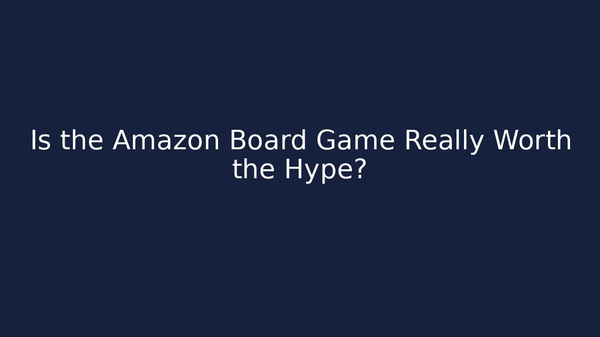 Is the Amazon Board Game Really Worth the Hype?