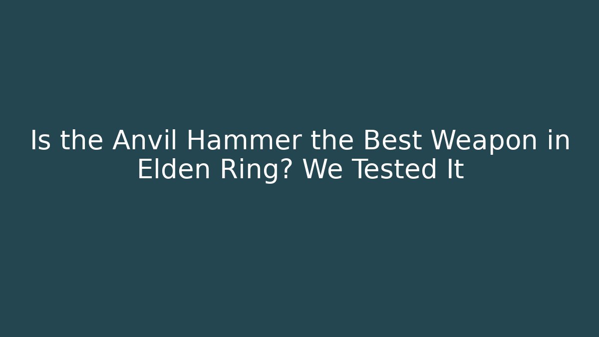 Is the Anvil Hammer the Best Weapon in Elden Ring? We Tested It