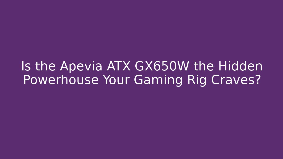Is the Apevia ATX GX650W the Hidden Powerhouse Your Gaming Rig Craves?