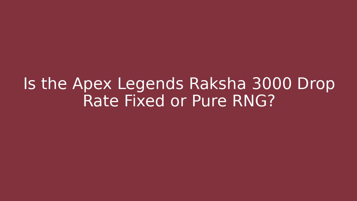 Is the Apex Legends Raksha 3000 Drop Rate Fixed or Pure RNG?