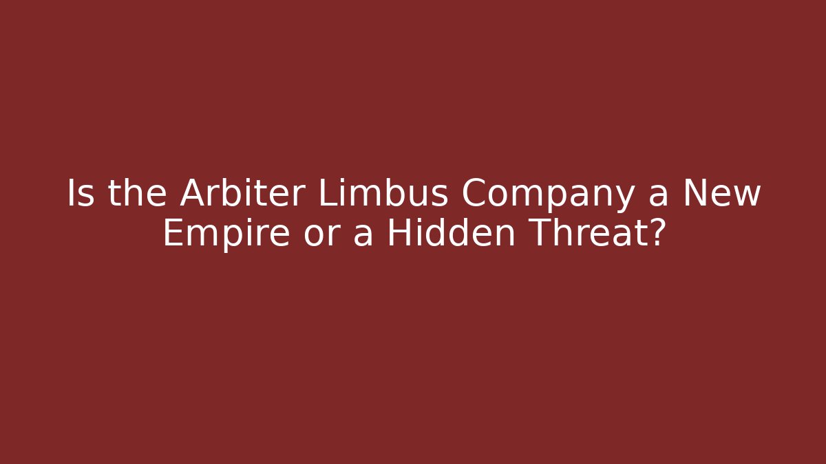 Is the Arbiter Limbus Company a New Empire or a Hidden Threat?