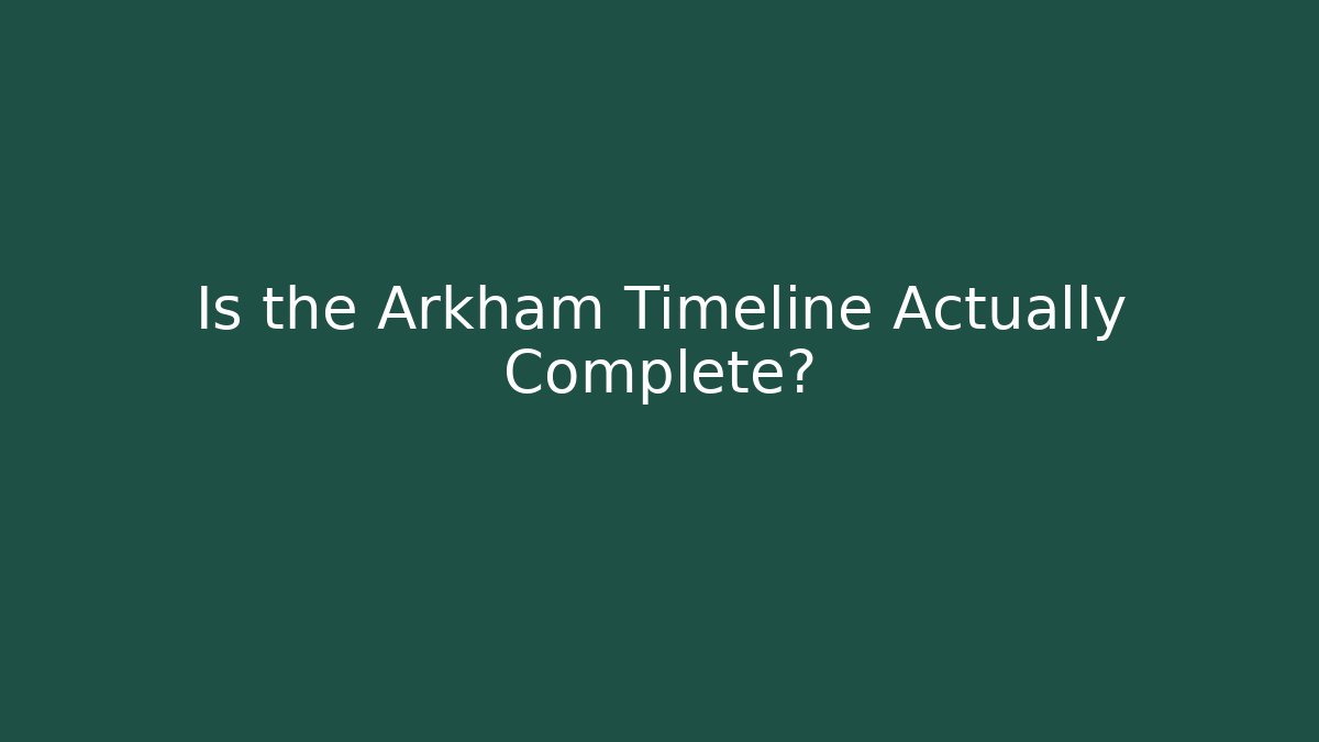 Is the Arkham Timeline Actually Complete?