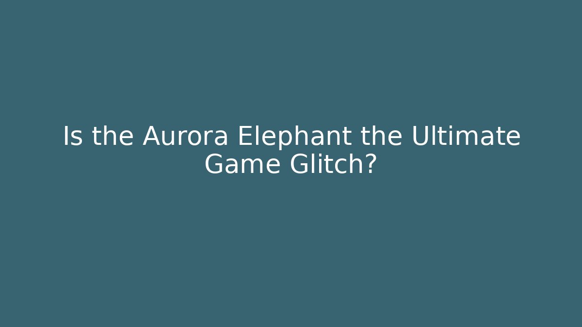 Is the Aurora Elephant the Ultimate Game Glitch? - Método de Aprovação