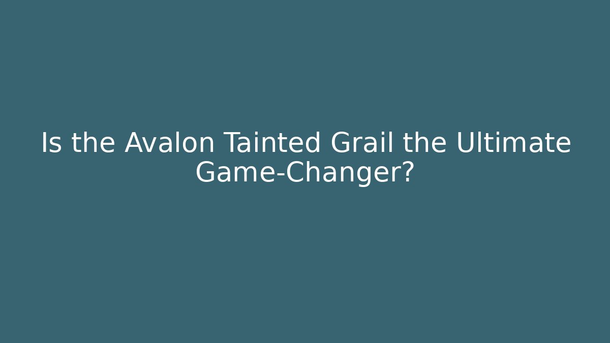 Is the Avalon Tainted Grail the Ultimate Game-Changer?