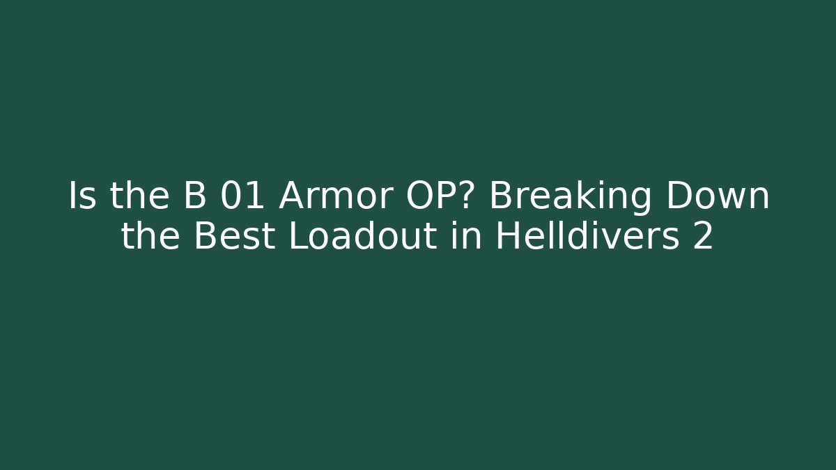 Is the B 01 Armor OP? Breaking Down the Best Loadout in Helldivers 2