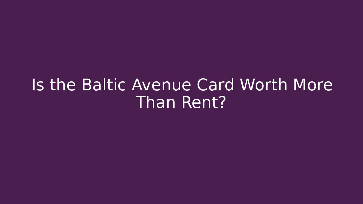 Is the Baltic Avenue Card Worth More Than Rent?