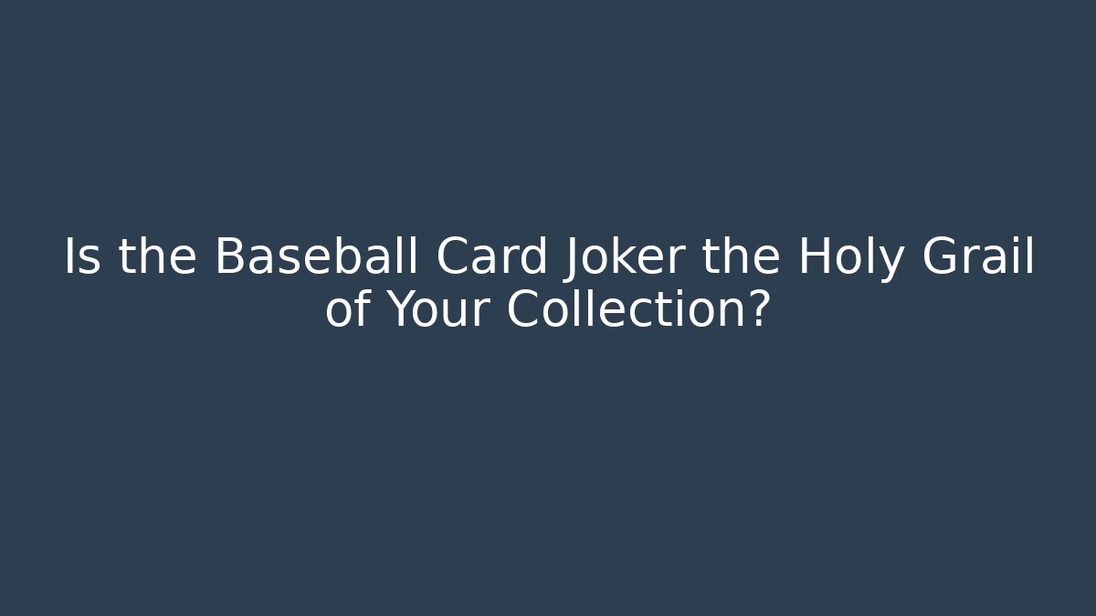 Is the Baseball Card Joker the Holy Grail of Your Collection?