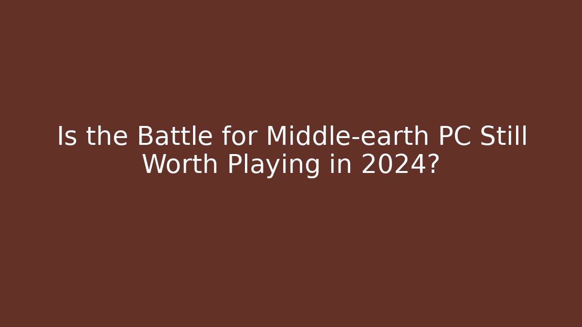 Is the Battle for Middle-earth PC Still Worth Playing in 2024?