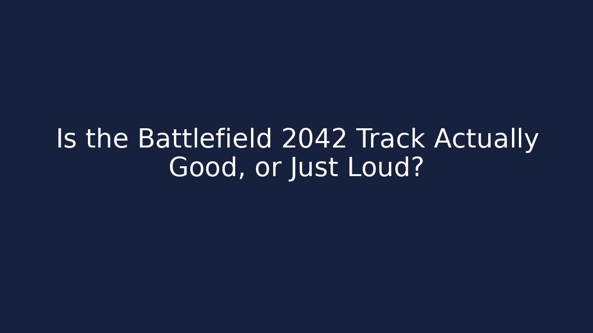Is the Battlefield 2042 Track Actually Good, or Just Loud?
