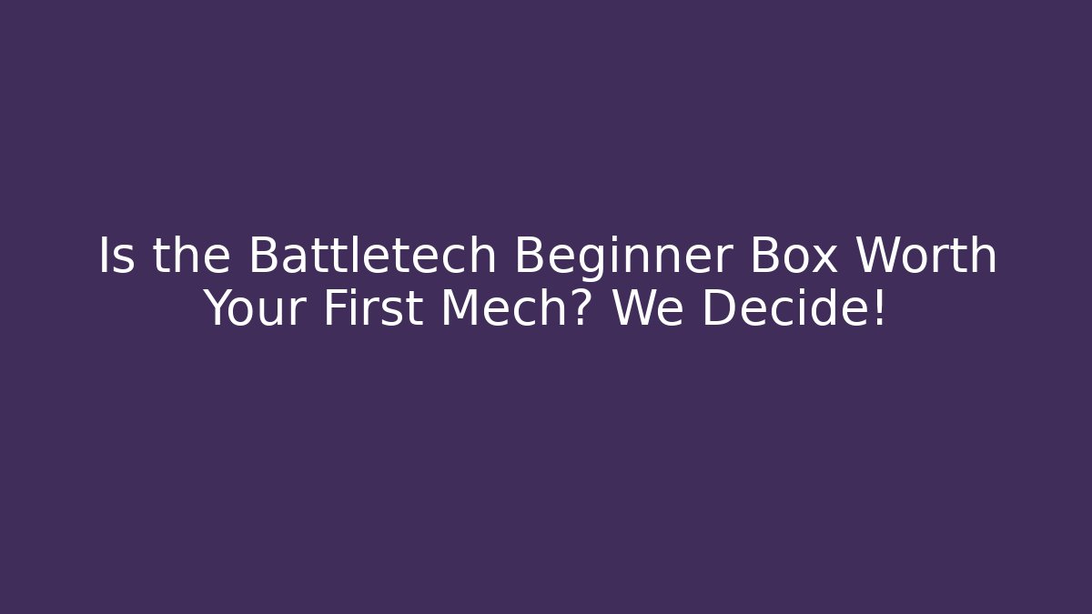 Is the Battletech Beginner Box Worth Your First Mech? We Decide!