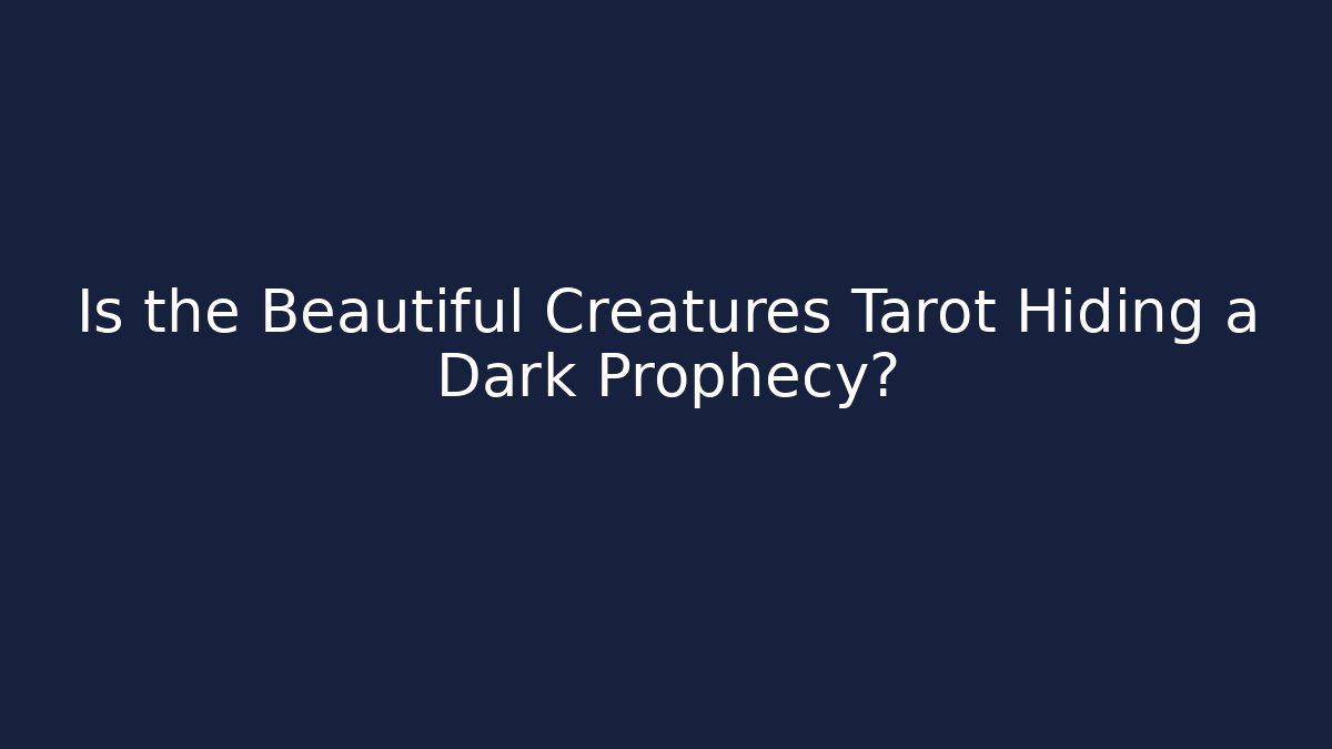 Is the Beautiful Creatures Tarot Hiding a Dark Prophecy?
