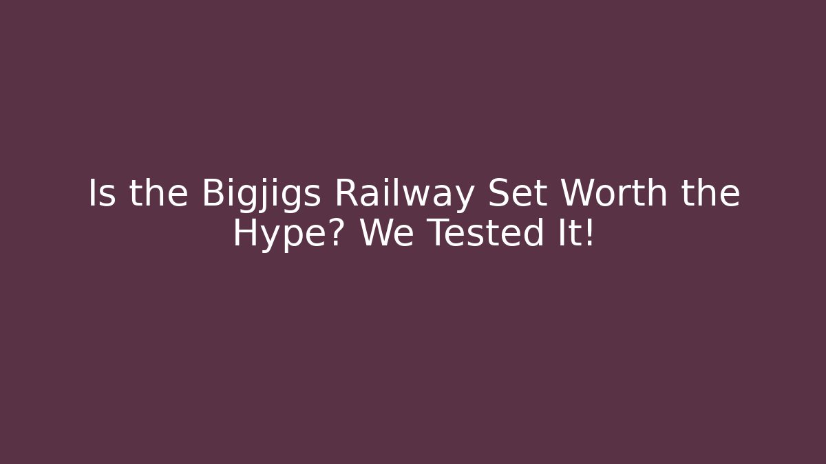 Is the Bigjigs Railway Set Worth the Hype? We Tested It!