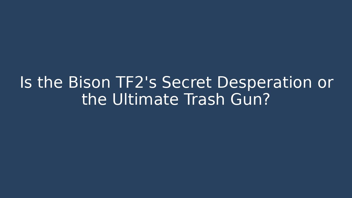 Is the Bison TF2's Secret Desperation or the Ultimate Trash Gun?