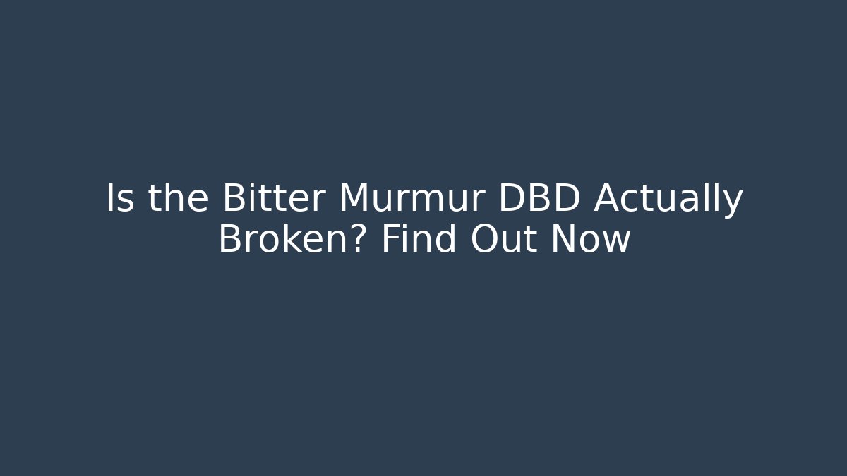 Is the Bitter Murmur DBD Actually Broken? Find Out Now