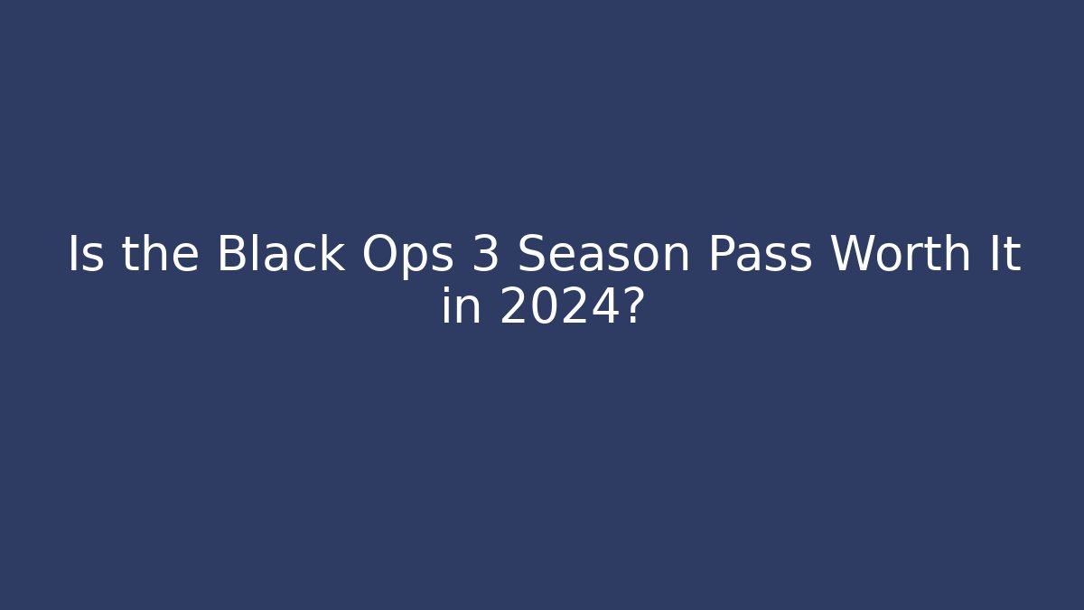 Is the Black Ops 3 Season Pass Worth It in 2024?