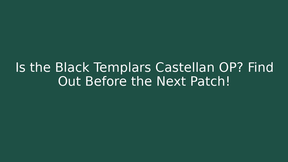 Is the Black Templars Castellan OP? Find Out Before the Next Patch!