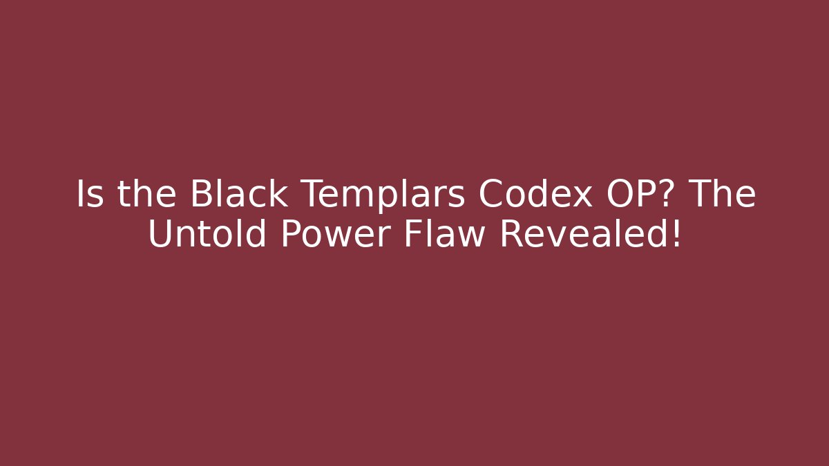 Is the Black Templars Codex OP? The Untold Power Flaw Revealed!