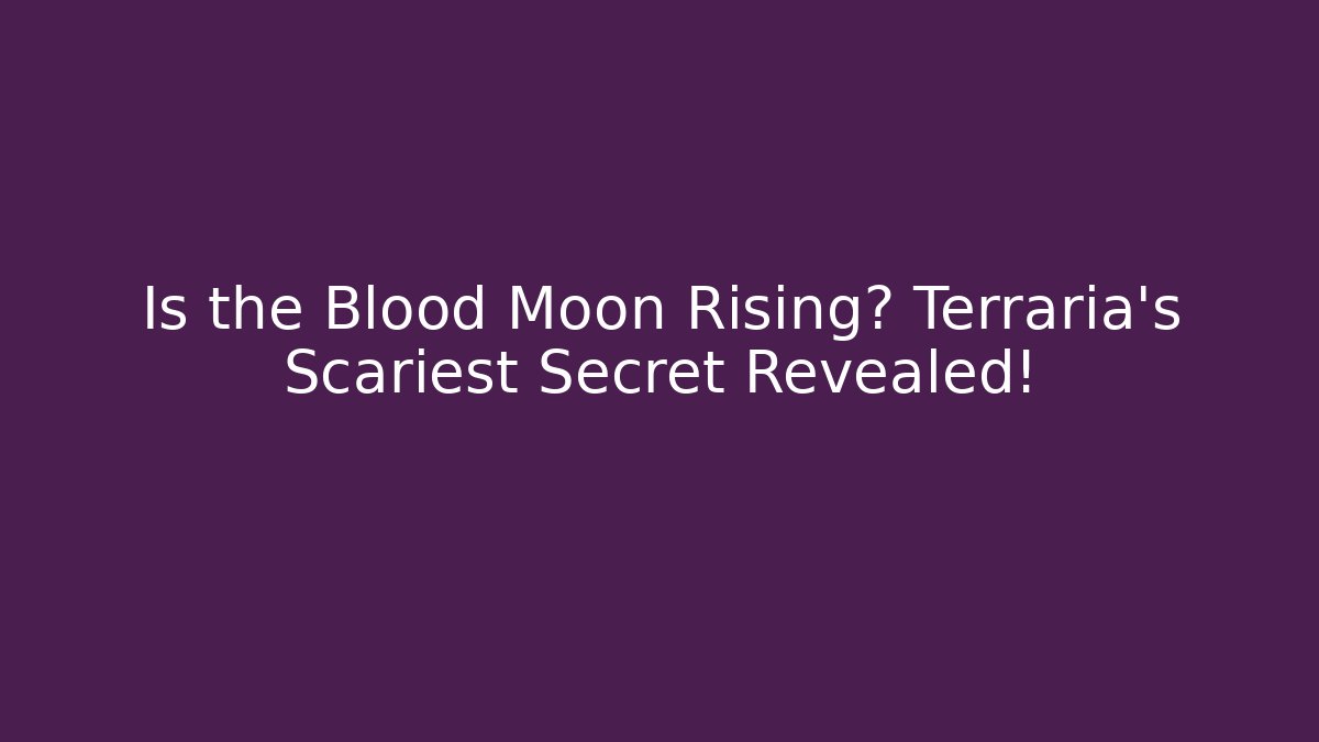 Is the Blood Moon Rising? Terraria's Scariest Secret Revealed!