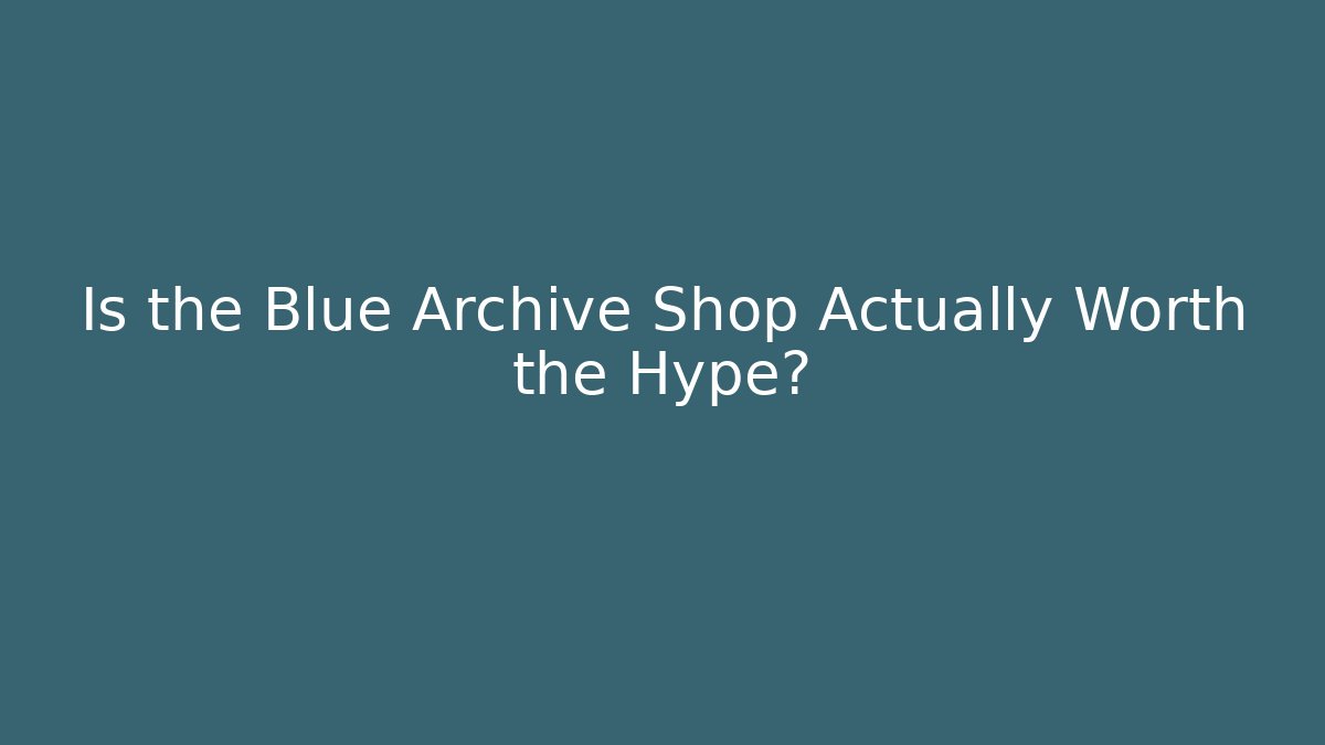 Is the Blue Archive Shop Actually Worth the Hype?