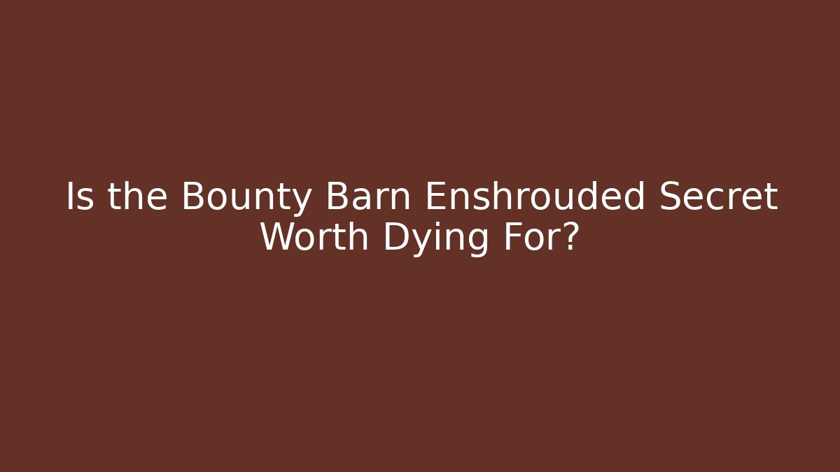 Is the Bounty Barn Enshrouded Secret Worth Dying For?