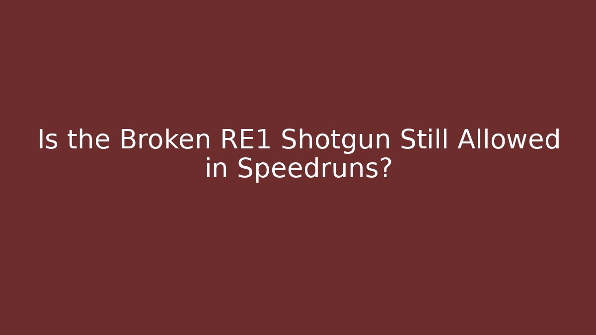 Is the Broken RE1 Shotgun Still Allowed in Speedruns?