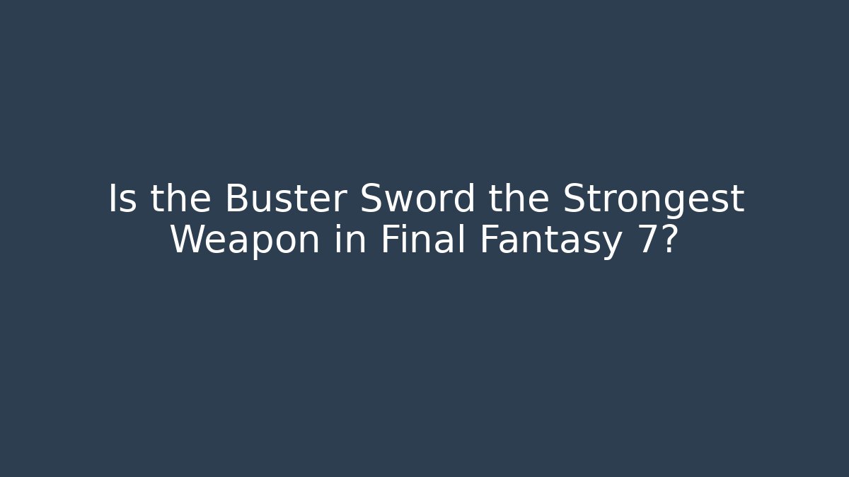 Is the Buster Sword the Strongest Weapon in Final Fantasy 7?