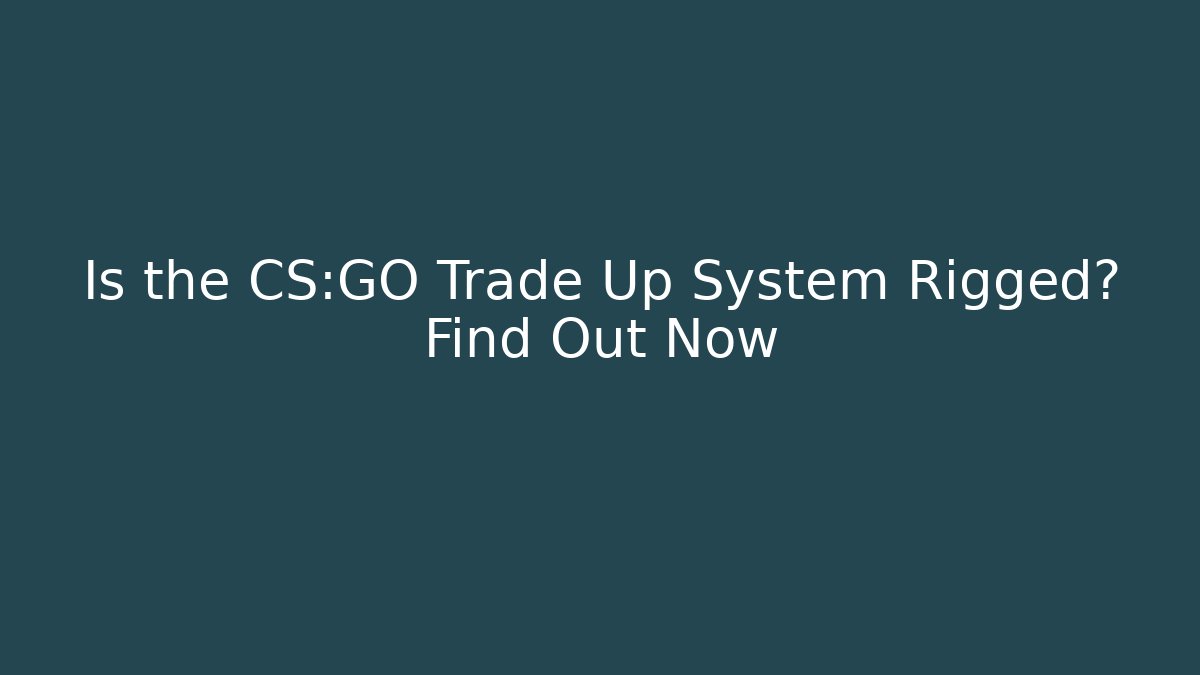 Is the CS:GO Trade Up System Rigged? Find Out Now