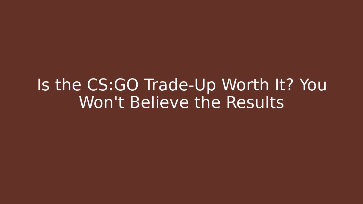 Is the CS:GO Trade-Up Worth It? You Won’t Believe the Results