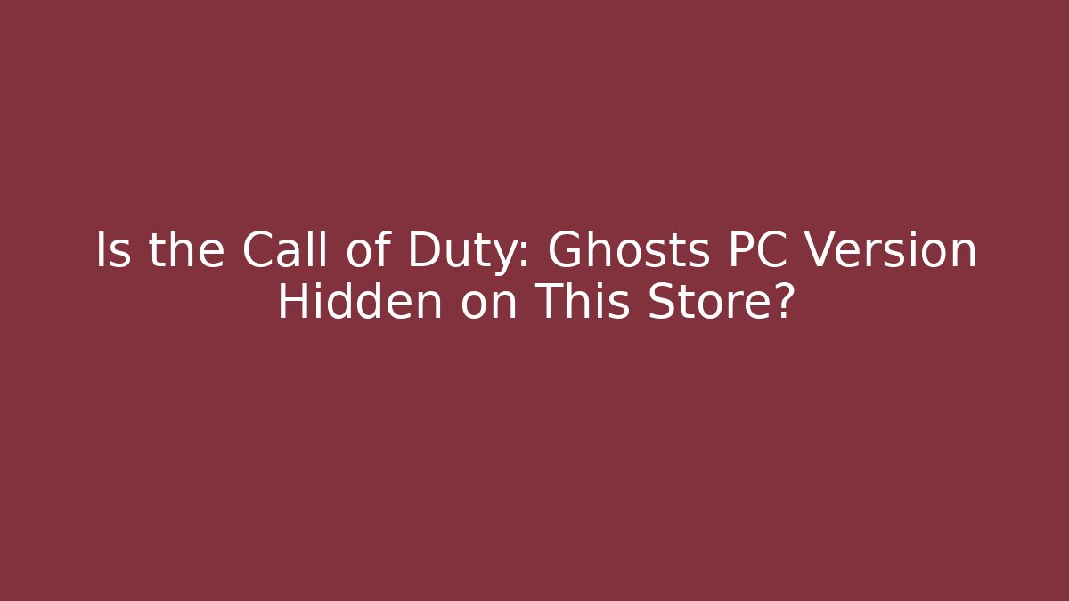Is the Call of Duty: Ghosts PC Version Hidden on This Store?