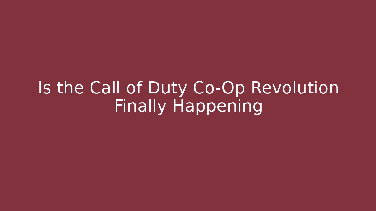 Is the Call of Duty Co-Op Revolution Finally Happening