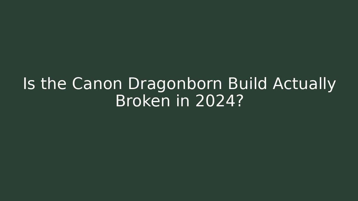 Is the Canon Dragonborn Build Actually Broken in 2024?