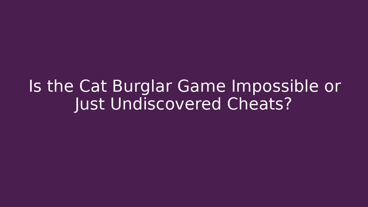 Is the Cat Burglar Game Impossible or Just Undiscovered Cheats? - Método de Aprovação