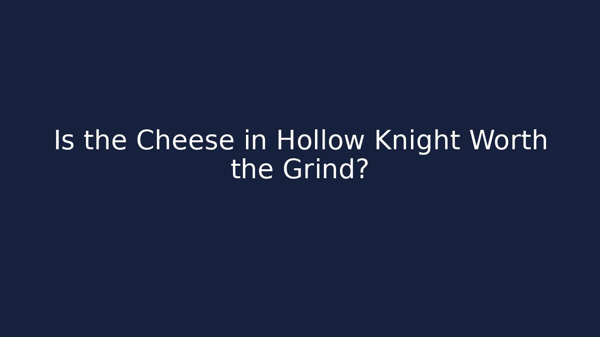 Is the Cheese in Hollow Knight Worth the Grind?