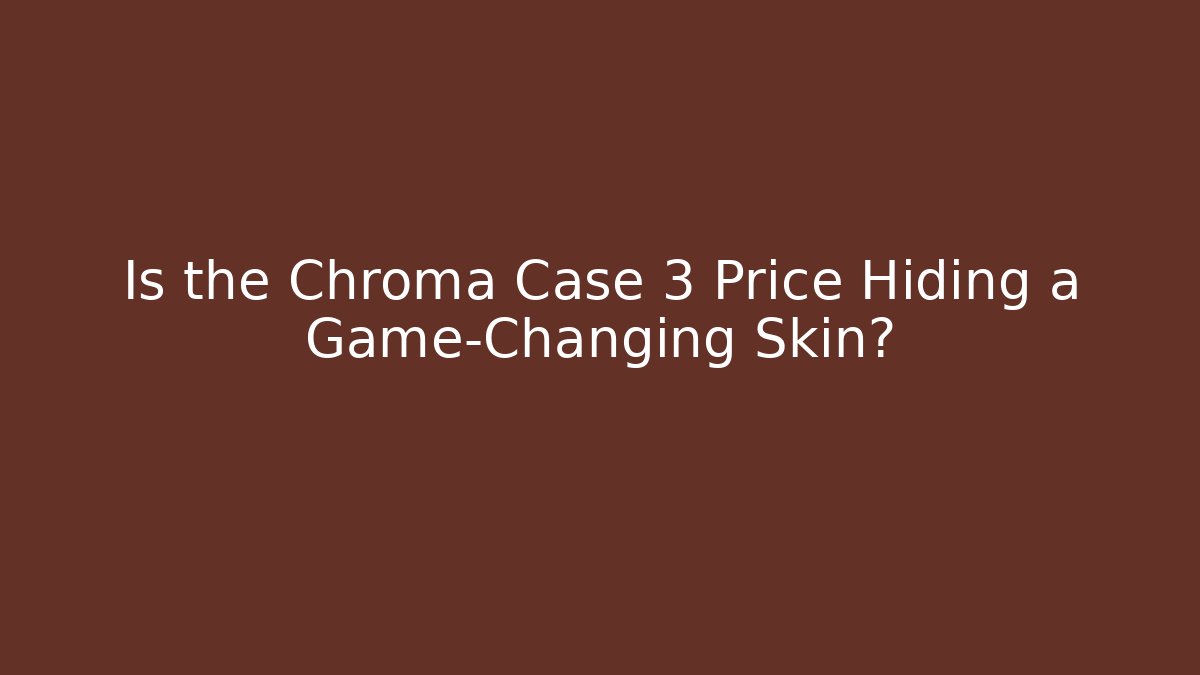 Is the Chroma Case 3 Price Hiding a Game-Changing Skin?